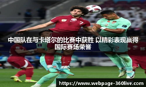 中国队在与卡塔尔的比赛中获胜 以精彩表现赢得国际赛场荣誉