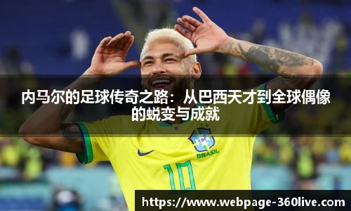 内马尔的足球传奇之路:从巴西天才到全球偶像的蜕变与成就
