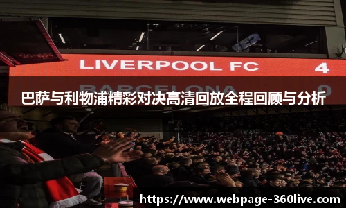 巴萨与利物浦精彩对决高清回放全程回顾与分析
