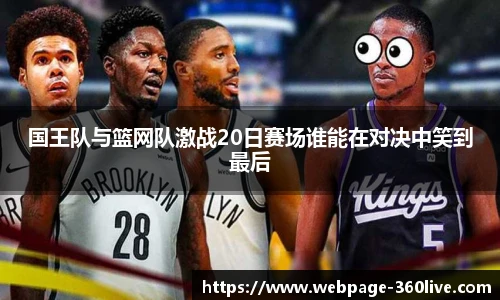 国王队与篮网队激战20日赛场谁能在对决中笑到最后